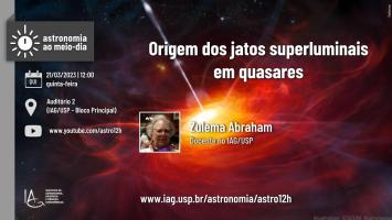 Seminário: Origem dos jatos superluminais em quasares, apresentado por Zulema Abraham (Docente no IAG/USP) no dia 21/03 no Auditório 2 do IAG.