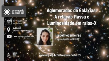 Seminário: Aglomerados de Galáxias: A relação Massa e Luminosidade em raios-X, apresentado por Isabel Pederneiras (Pós-graduanda no IAG/USP) no dia 04/04 no Auditório 2 do IAG.