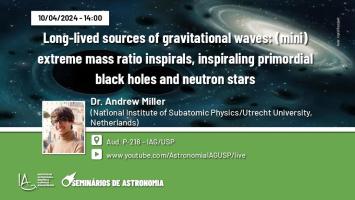 Long-lived sources of gravitational waves: (mini) extreme mass ratio inspirals, inspiraling primordial black holes and neutron stars seminário por Andrew Miller